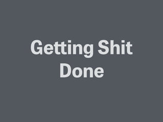 Getting Shit
Done
 