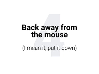 4Back away from
the mouse
(I mean it, put it down)
 
