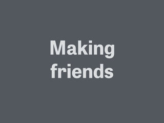 Making
friends
 