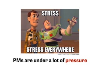 PMs are under a lot of pressure
 
