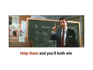 Help them and you’ll both win
 