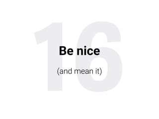 16Be nice
(and mean it)
 