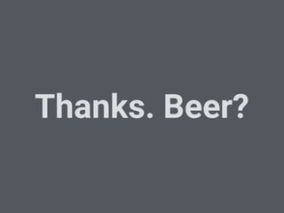 Thanks. Beer?
 