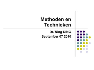 Methoden en Technieken Dr. Ning DING September 07 2010 