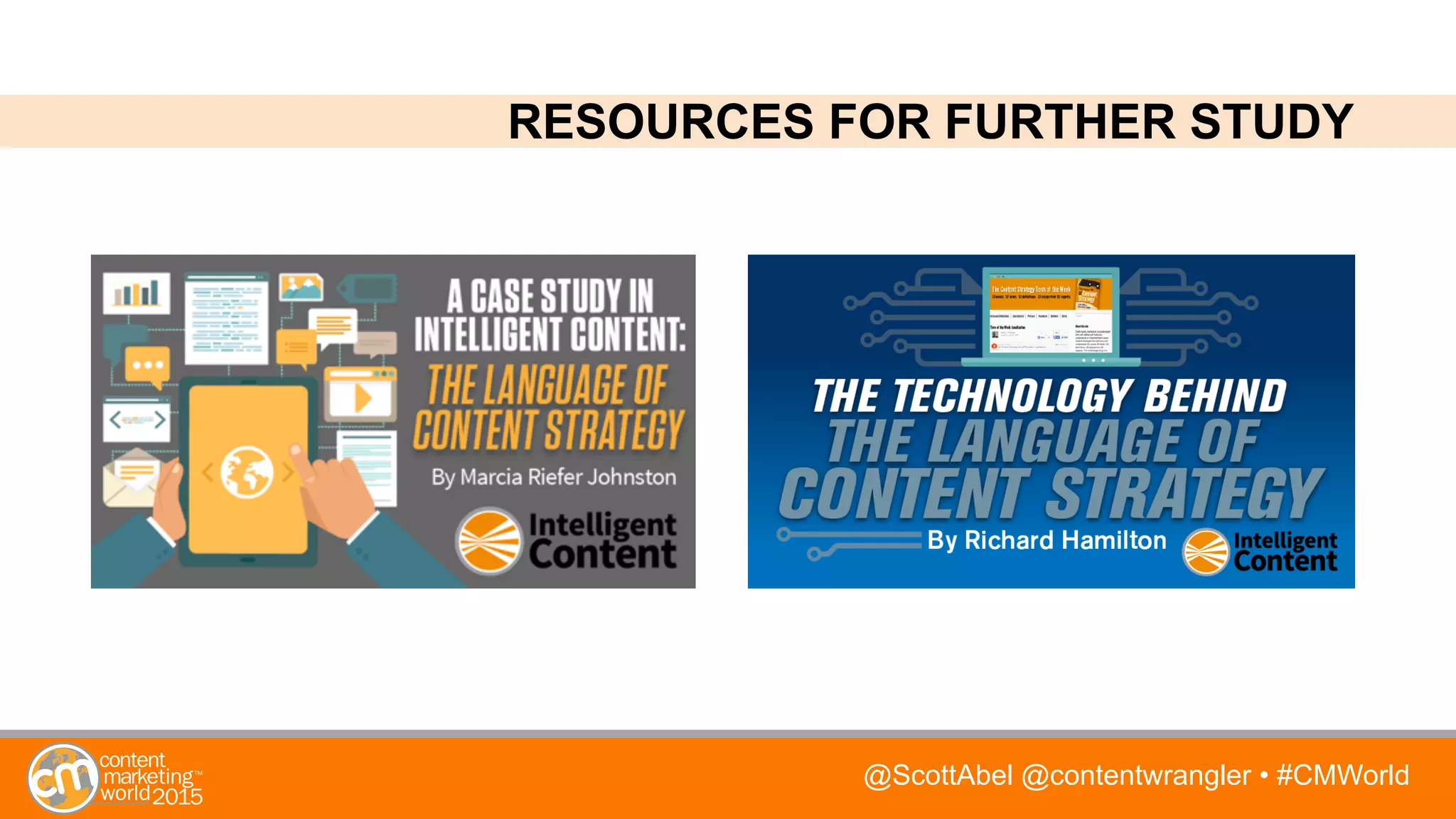 @ScottAbel @contentwrangler • #CMWorld
RESOURCES FOR FURTHER STUDY
 