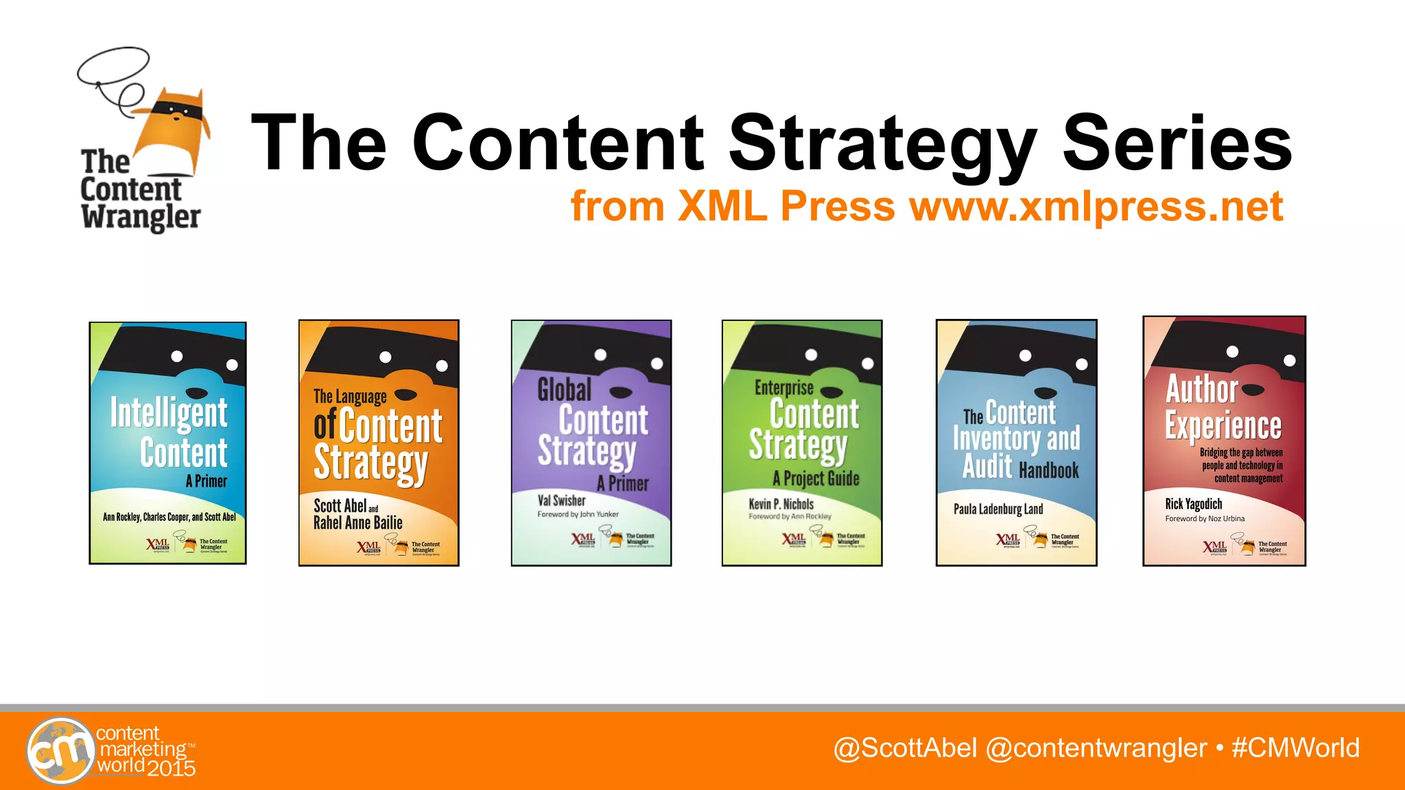 @ScottAbel @contentwrangler • #CMWorld
The Content Strategy Series
from XML Press www.xmlpress.net
 