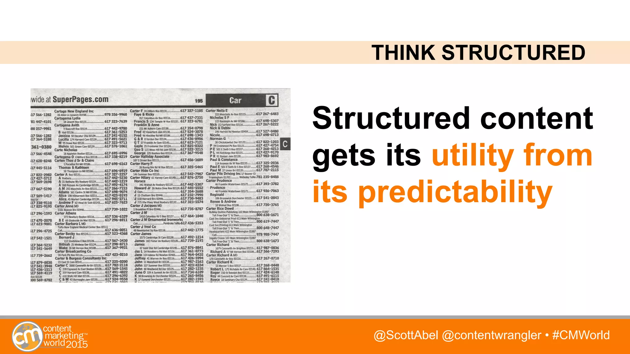 @ScottAbel @contentwrangler • #CMWorld
THINK STRUCTURED
Structured content
gets its utility from
its predictability
 