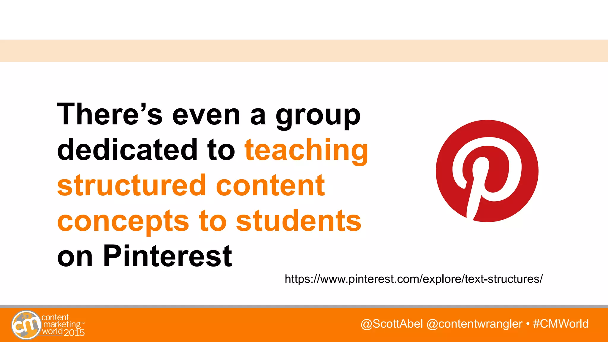 @ScottAbel @contentwrangler • #CMWorld
There’s even a group
dedicated to teaching
structured content
concepts to students
on Pinterest
https://www.pinterest.com/explore/text-structures/
 