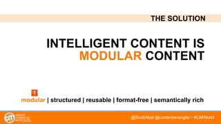 @ScottAbel @contentwrangler • #CMWorld
INTELLIGENT CONTENT IS
MODULAR CONTENT
modular | structured | reusable | format-fre...