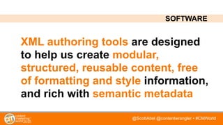@ScottAbel @contentwrangler • #CMWorld
XML authoring tools are designed
to help us create modular,
structured, reusable co...