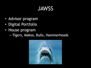 JAWSS
• Advisor program
• Digital Portfolio
• House program
– Tigers, Makos, Bulls, Hammerheads
 