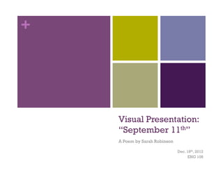 +




    Visual Presentation:
    “September 11th”
    A Poem by Sarah Robinson

                               Dec. 18th, 2012
                                     ENG 108
 