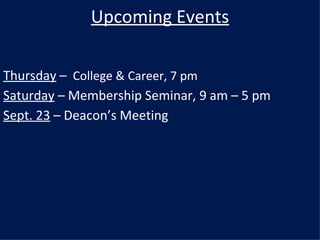 Upcoming Events Thursday  –  College & Career, 7 pm Saturday  – Membership Seminar, 9 am – 5 pm Sept. 23  – Deacon’s Meeting 