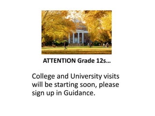 ATTENTION Grade 12s…
College and University visits
will be starting soon, please
sign up in Guidance.
 