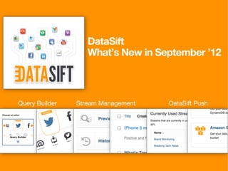 DataSift
                   What’s New in September ’12
                   




Query Builder   Stream Management   DataSift Push
 