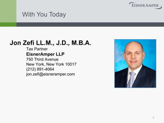 With You Today Jon Zefi LL.M., J.D., M.B.A. Tax Partner  EisnerAmper LLP 750 Third Avenue New York, New York 10017 (212) 891-4064 [email_address] 