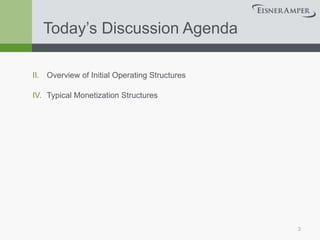 Today’s Discussion Agenda Overview of Initial Operating Structures Typical Monetization Structures 