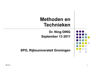 Methoden en Technieken Dr. Ning DING September 13 2011 SPO, Rijksuniversteit Groningen 09/14/11 