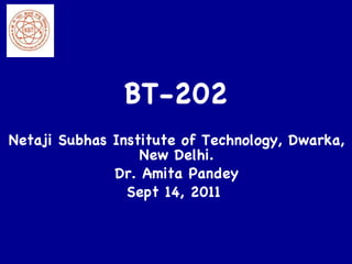 BT-202 Netaji Subhas Institute of Technology, Dwarka, New Delhi. Dr. Amita Pandey Sept 14, 2011  