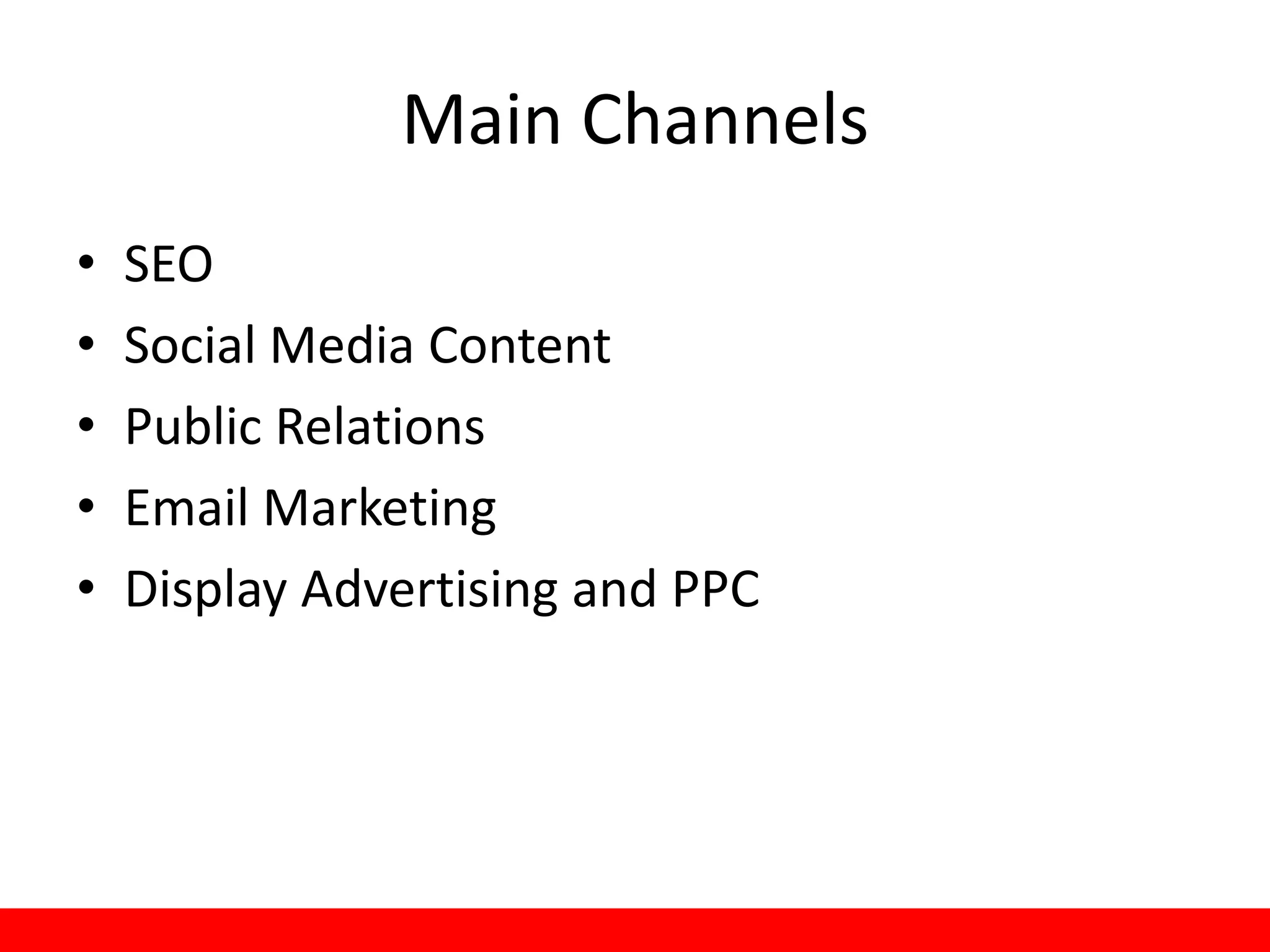 Main Channels
•   SEO
•   Social Media Content
•   Public Relations
•   Email Marketing
•   Display Advertising and PPC
 