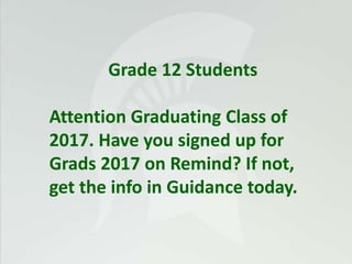 Grade 12 Students
Attention Graduating Class of
2017. Have you signed up for
Grads 2017 on Remind? If not,
get the info in Guidance today.
 