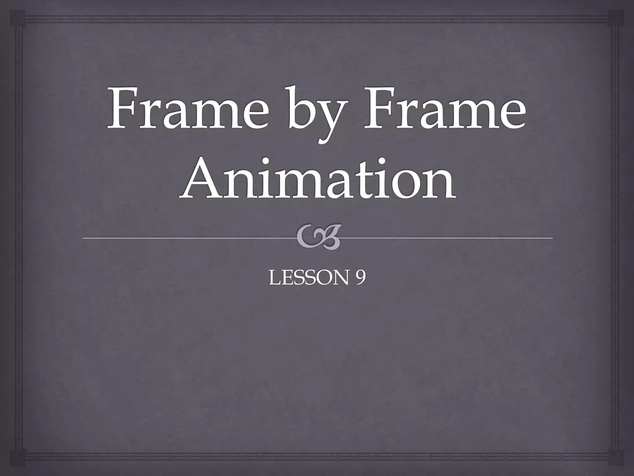 Frame by Frame AnimationLESSON 9