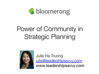 Power of Community in
Strategic Planning
Julie Ha Truong
julie@leadershipsavvy.com
www.leadershipsavvy.com
 