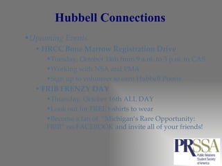 Hubbell Connections Upcoming Events HRCC Bone Marrow Registration Drive Tuesday, October 14th from 9 a.m. to 3 p.m. in CAS Working with NSA and PMA Sign up to volunteer to earn Hubbell Points FRIB FRENZY DAY Thursday, October 16th ALL DAY Look out for FREE t-shirts to wear  Become a fan of  “Michigan’s Rare Opportunity: FRIB” on FACEBOOK and invite all of your friends! 