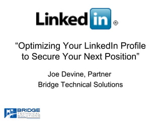 “ Optimizing Your LinkedIn Profile to Secure Your Next Position” Joe Devine, Partner  Bridge Technical Solutions 