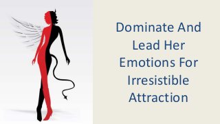 Dominate And 
Lead Her 
Emotions For 
Irresistible 
Attraction 
 