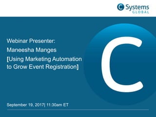 Webinar Presenter:
Maneesha Manges
[Using Marketing Automation
to Grow Event Registration]
September 19, 2017| 11:30am ET
 