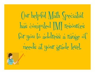 Our helpful Math Specialist
 has compiled IMI resources
for you to address a range of
   needs at your grade level.
• * *    *

*       * 
 