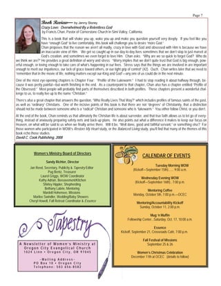 Page 7

                   Book Review— by Jenny Storey
                   Crazy Love: Overwhelmed By a Relentless God
                   by Francis Chan, Pastor of Cornerstone Church in Simi Valley, California.
                   This is a book that will shake you up, wake you up and make you question yourself very deeply. If you feel like you
                   have “enough God” to live comfortably, this book will challenge you to desire “more God.”
                   Chan proposes that the reason we aren’t all madly, crazy in love with God and obsessed with Him is because we have
                   an inaccurate view of Him. We get so caught up in our day-to-day lives sometimes that we don’t stop to just marvel at
                   God’s creation, and sometimes we even forget to love Him. Chan asks: “Why are we so quick to forget God? Who do
we think we are?” He provides a great definition of worry and stress: “Worry implies that we don’t quite trust that God is big enough, pow-
erful enough, or loving enough to take care of what’s happening in our lives. Stress says that the things we are involved in are important
enough to merit our impatience, our lack of grace toward others, or our tight grip of control” (42). Ouch. Chan writes later that we need to
“remember that in the movie of life, nothing matters except our King and God”—any one of us could die in the next minute.
One of the most eye-opening chapters is Chapter Four: “Profile of the Lukewarm.” I had to stop reading it about halfway through, be-
cause it was pretty painful—but worth finishing in the end. As a counterpoint to that chapter, Chan also has a chapter entitled “Profile of
the Obsessed.” Most people will probably find parts of themselves described in both profiles. These chapters present a wonderful chal-
lenge to us, to really live up to the name “Christian.”
There’s also a great chapter that answers the question, “Who Really Lives That Way?” which includes profiles of famous saints of the past,
as well as “ordinary” Christians. One of the incisive points of this book is that there are not “degrees” of Christianity, that a distinction
should not be made between someone who is a “radical” Christian and someone who is “lukewarm.” You either follow Christ, or you don’t.
At the end of the book, Chan reminds us that ultimately the Christian life is about surrender, and that true faith allows us to let go of every-
thing, instead of anxiously preparing safety nets and back-up plans. He also points out what a difference it makes to keep our focus on
Heaven, on what will be said to us when we finally arrive there. Will it be, “Well done, good and faithful servant,” or something else? For
those women who participated in WOW’s Restore My Heart study, or the Balanced Living study, you’ll find that many of the themes of this
book echo those studies.
David C. Cook Publishing, 2008



             Women’s Ministry Board of Directors
                                                                                               CALENDAR OF EVENTS
                      Sandy Richter, Director
                                                                                                       Tuesday Morning WOW
          Jan Reed, Secretary, Publicity & Tapestry Editor
                                                                                        (Kickoff—September 15th)…... 9:00 a.m.
                        Pug Bentz, Treasurer
                  Laurel Griggs, WOW Coordinator
                                                                                               Wednesday Evening WOW
                 Kathy Adrian, Bereavement/Kitchen
                                                                                          (Kickoff—September 16th).. 7:00 p.m.
                   Shirley Hippler, Shepherding
                     Bethany Labrie, Mentoring
                                                                                                 Mentoring Coffee
                   Mardell Hohensee, Missions
                                                                                        Monday, October 5th, 7:00 p.m.—OCEC
            Marilee Swindler, Wedding/Baby Showers
          Cheryl Howell, Fall Retreat Coordinator & Essence
                                                                                           Mentoring/Accountability Kickoff
                                                                                            Sunday, October 11, 2:00 p.m.

                                                                                                    Mug ‘n Muffin
                                                                                    Fellowship Center...Saturday, Oct. 17, 10:00 a.m.

                                                                                                       Essence
                                                                               Kickoff, September 21, Crossroads Café, 7:00 p.m.

                                                                                               Fall Festival of Missions
  A Newsletter of Women’s Ministry at                                                             September 25 & 26
    Oregon City Evangelical Church
     1024 Linn ▪ Oregon City, OR 97045                                                    Women’s Christmas Celebration
                                                                                       December 11th at OCEC (details to follow)
                ~Mailing Address~
             PO Box 10 ▪ Oregon City
             Telephone: 503 656-8582
 