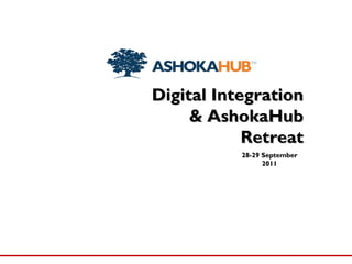Digital Integration & AshokaHub Retreat 28-29 September 2011 