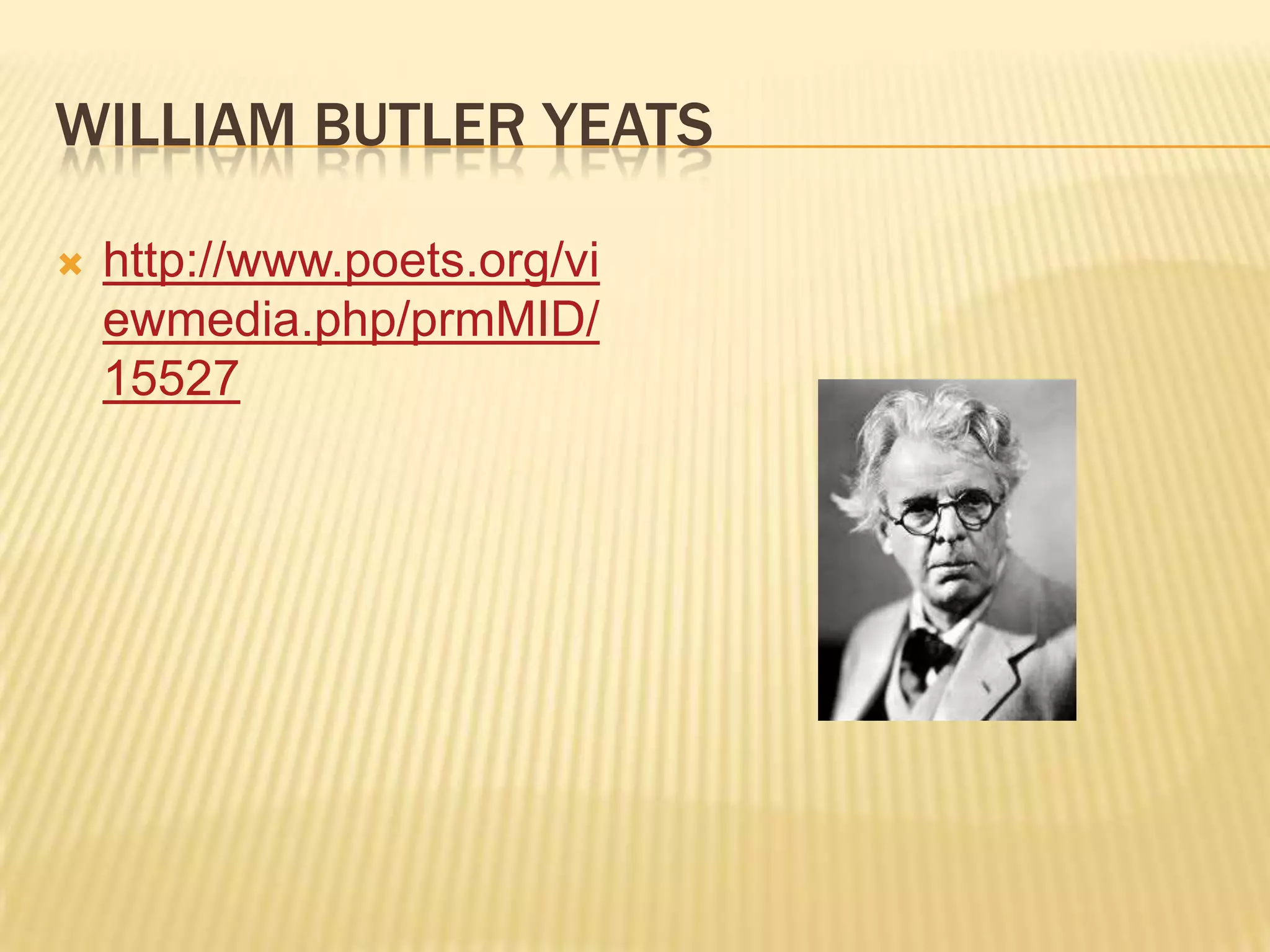 WILLIAM BUTLER YEATS

   http://www.poets.org/vi
    ewmedia.php/prmMID/
    15527
 
