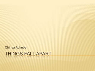 Chinua Achebe

THINGS FALL APART
 