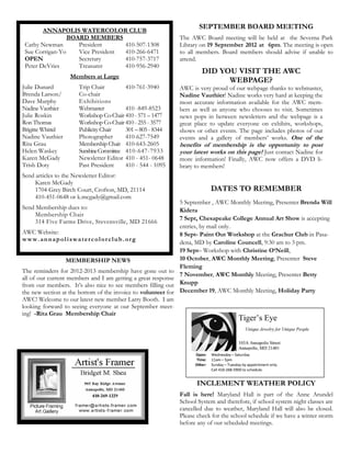 ANNAPOLIS WATERCOLOR CLUB
                                                                       SEPTEMBER BOARD MEETING
                 BOARD MEMBERS                                  The AWC Board meeting will be held at the Severna Park
 Cathy Newman       President      410-507-1308                 Library on 19 September 2012 at 6pm. The meeting is open
 Sue Corrigan-Yo    Vice President 410-266-6471                 to all members. Board members should advise if unable to
 OPEN               Secretary      410-757-3717                 attend.
 Peter DeVries      Treasurer      410-956-2940
                                                                         DID YOU VISIT THE AWC
                    Members at Large
                                                                               WEBPAGE?
Julie Dunard          Trip Chair         410-761-3940           AWC is very proud of our webpage thanks to webmaster,
Brenda Larson/        Co-chair                                  Nadine Vauthier! Nadine works very hard at keeping the
Dave Murphy           Exhibitions                               most accurate information available for the AWC mem-
Nadine Vauthier       Webmaster          410 -849-8523          bers as well as anyone who chooses to visit. Sometimes
Julie Roskin          Workshop Co-Chair 410 - 571 – 1477        news pops in between newsletters and the webpage is a
Ron Thomas            Workshop Co-Chair 410 - 255 - 3577        great place to update everyone on exhibits, workshops,
Brigitte Whittel      Publicity Chair    301 – 805 - 8344       shows or other events. The page includes photos of our
Nadine Vauthier       Photographer       410-627-7549           events and a gallery of members’ works. One of the
Rita Grau             Membership Chair 410-643-2605             benefits of membership is the opportunity to post
Helen Waskey          Sunshine Committee 410-647-7933           your latest works on this page! Just contact Nadine for
Karen McGady          Newsletter Editor 410 - 451- 0648         more information! Finally, AWC now offers a DVD li-
Trish Doty            Past President     410 - 544 - 1095       brary to members!
Send articles to the Newsletter Editor:
     Karen McGady
     1704 Grey Birch Court, Crofton, MD, 21114                              DATES TO REMEMBER
     410-451-0648 or k.mcgady@gmail.com
                                                                5 September , AWC Monthly Meeting, Presenter Brenda Will
Send Membership dues to:                                        Kidera
     Membership Chair
                                                                7 Sept, Chesapeake College Annual Art Show is accepting
     314 Five Farms Drive, Stevensville, MD 21666
                                                                entries, by mail only.
AWC Website:                                                    8 Sept- Paint Out Workshop at the Grachur Club in Pasa-
www.annapoliswatercolorclub.org                                 dena, MD by Caroline Councell, 9:30 am to 3 pm.
                                                                19 Sept– Workshop with Christine O‘Neill,
                   MEMBERSHIP NEWS                              10 October, AWC Monthly Meeting, Presenter Steve
                                                                Fleming
The reminders for 2012-2013 membership have gone out to
                                                                7 November, AWC Monthly Meeting, Presenter Betty
all of our current members and I am getting a great response
from our members. It’s also nice to see members filling out     Knupp
the new section at the bottom of the invoice to volunteer for   December 19, AWC Monthly Meeting, Holiday Party
AWC! Welcome to our latest new member Larry Booth. I am
looking forward to seeing everyone at our September meet-
ing! -Rita Grau Membership Chair




                                                                       INCLEMENT WEATHER POLICY
                                                                Fall is here! Maryland Hall is part of the Anne Arundel
                                                                School System and therefore, if school system night classes are
                                                                cancelled due to weather, Maryland Hall will also be closed.
                                                                Please check for the school schedule if we have a winter storm
                                                                before any of our scheduled meetings.
 