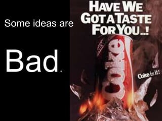 Some ideas are



Bad        .
 