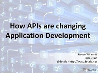 How APIs are changing
Application Development
Steven Willmott
3scale Inc
@3scale - http://www.3scale.net
 