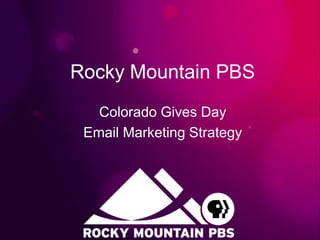 Rocky Mountain PBS
Colorado Gives Day
Email Marketing Strategy
 
