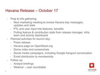 5
Havana Release – October 17
‣ Prep & info gathering:
‣ Next marketing meeting to review Havana key messages,
updates and...