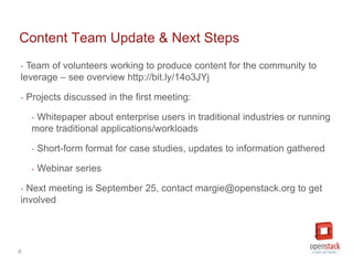 6
Content Team Update & Next Steps
‣ Team of volunteers working to produce content for the community to
leverage – see ove...