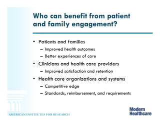 Who can benefit from patient 
and family engagement? 
• Patients and families 
– Improved health outcomes 
– Better experi...
