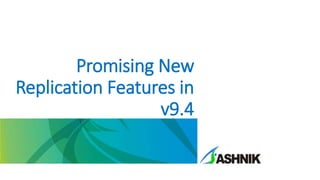 Promising New 
Replication Features in 
PostgreSQL v9.4 
 