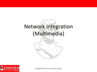Network Integration
(Multimedia)
 