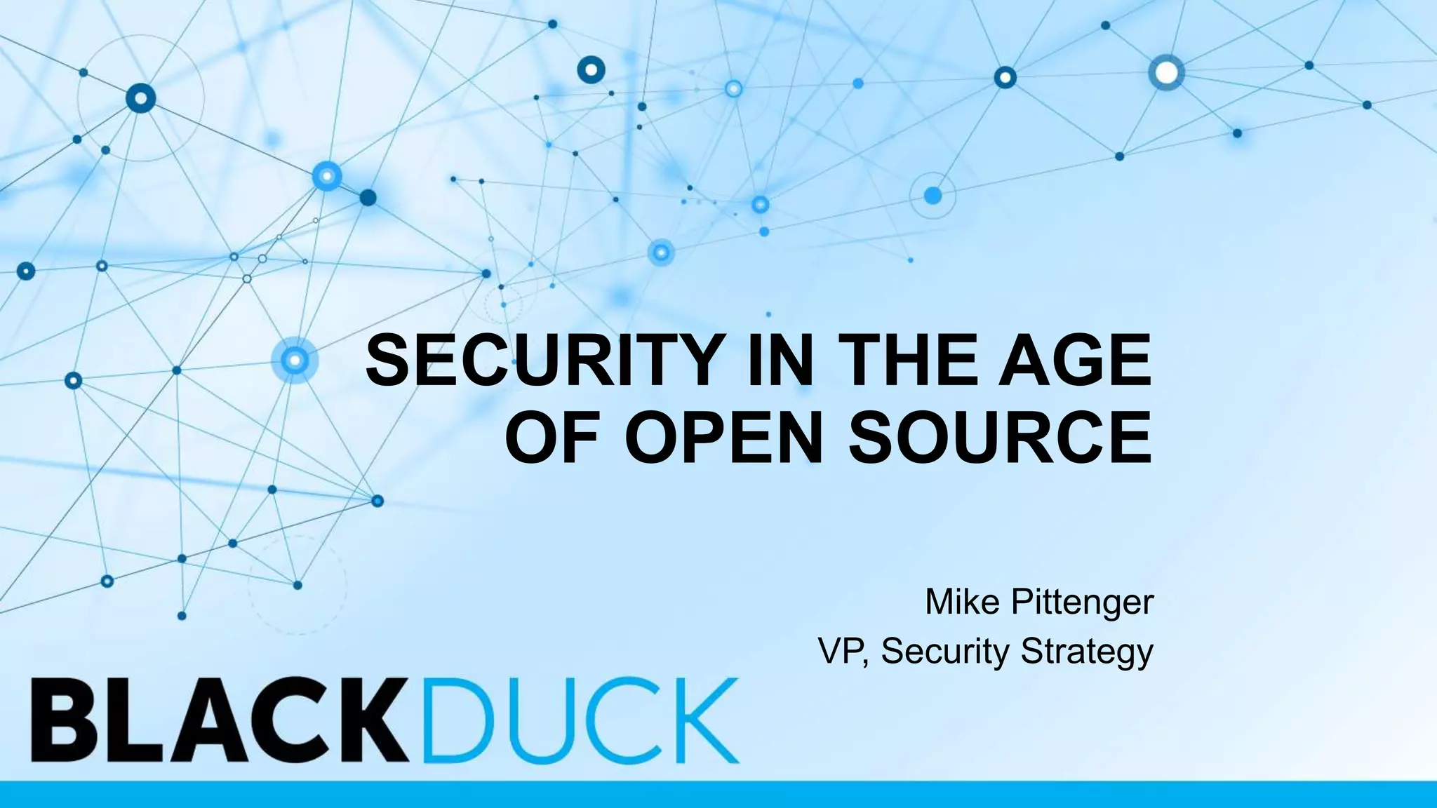 SECURITY IN THE AGE
OF OPEN SOURCE
Mike Pittenger
VP, Security Strategy
 