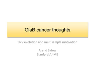 GiaB cancer thoughts
SNV evolution and multisample motivation
Arend Sidow
Stanford / JIMB
 