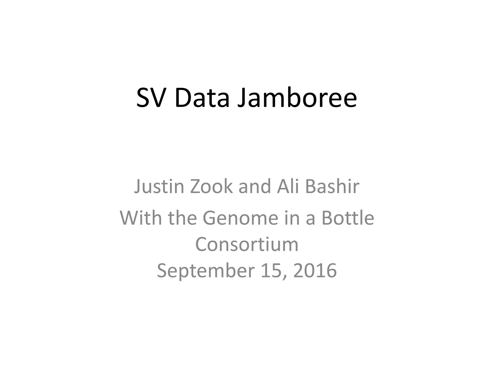 SV Data Jamboree
Justin Zook and Ali Bashir
With the Genome in a Bottle
Consortium
September 15, 2016
 