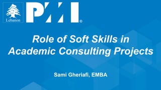 Role of Soft Skills in
Academic Consulting Projects
Sami Gheriafi, EMBA
 