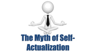 The Myth of Self- 
Actualization 
 